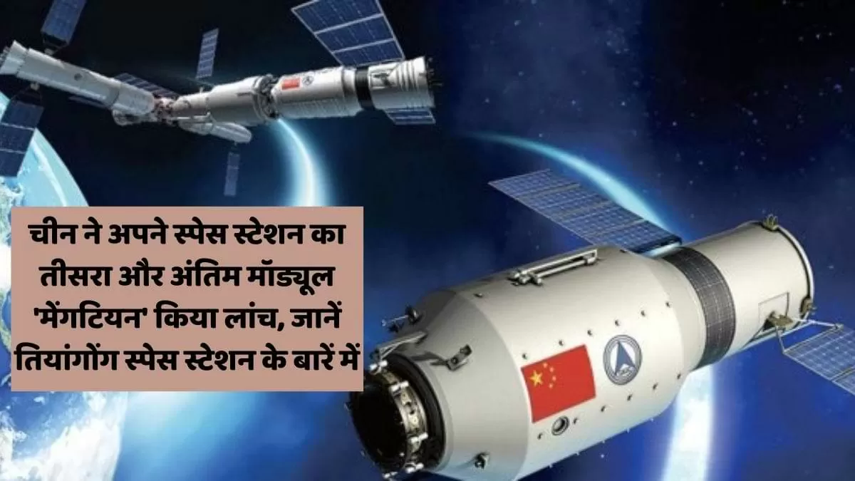 चीन ने अपने स्पेस स्टेशन का तीसरा और अंतिम मॉड्यूल 'मेंगटियन' किया लांच