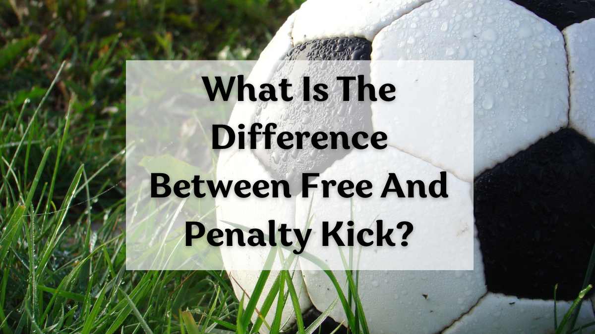 What Is The Difference Between Penalty And Free Kick In Football (Soccer)?
