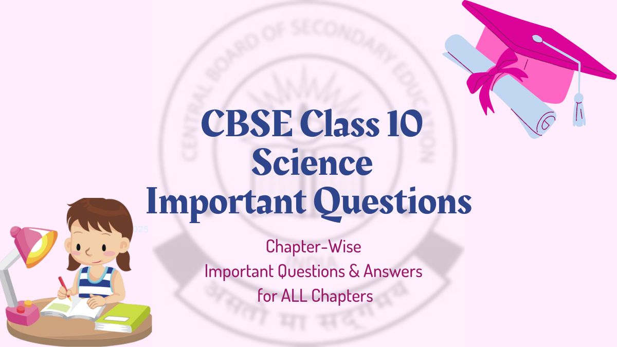 CBSE Class 10 Science Important Questions and Answers of ALL Chapters