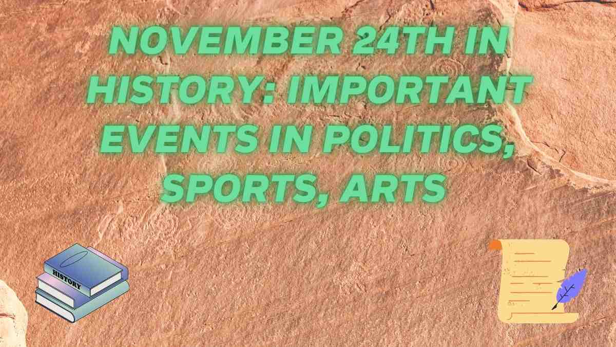 November 24th In History: Important Events In Politics, Sports, Arts, Famous Birthdays and Demises