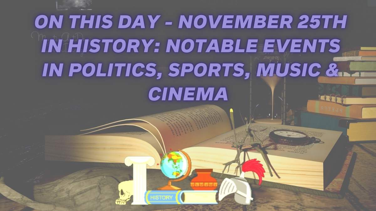 On This Day - November 25th In History: Notable Events In Politics, Sports, Music & Cinema
