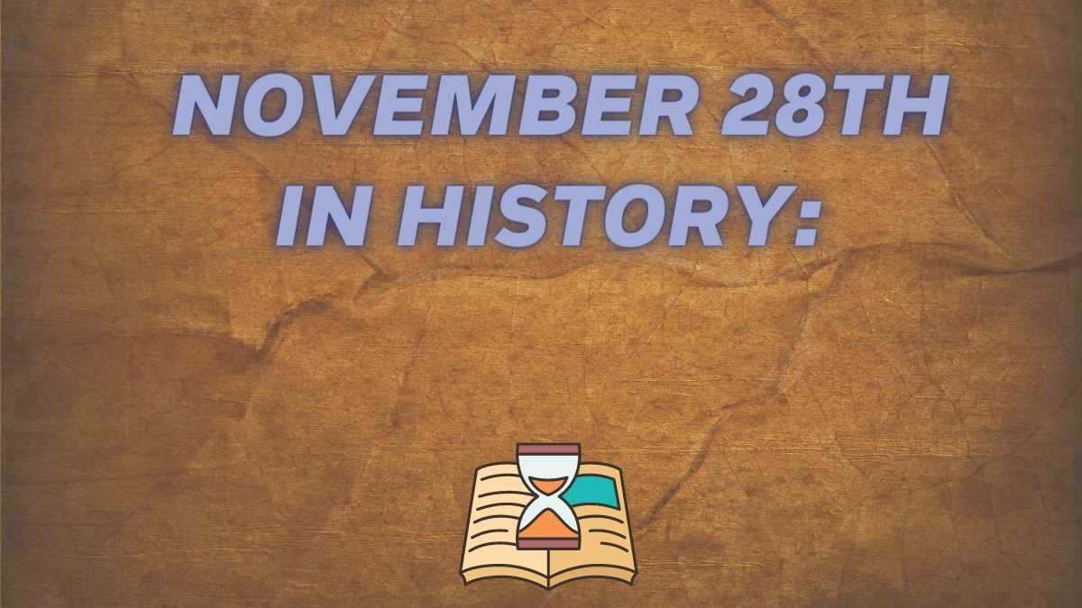 November 28th In History: Notable Events In Politics, Sports, Art, Famous Birthdays & Demises