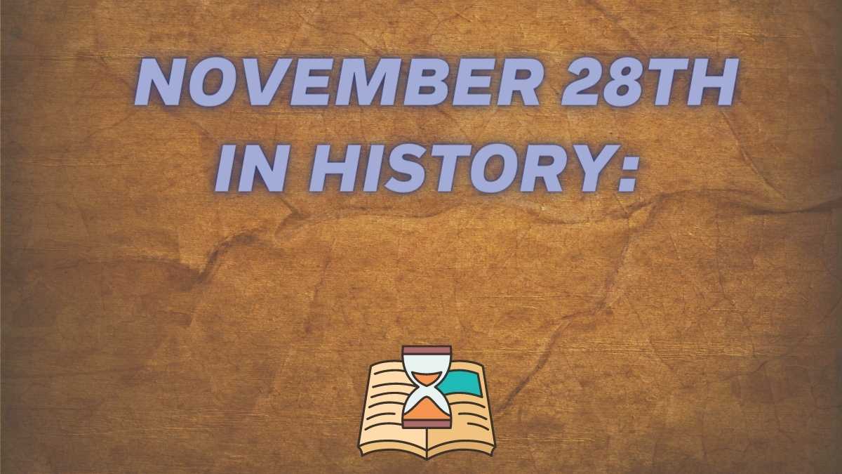 November 28th In History: Notable Events In Politics, Sports, Art ...