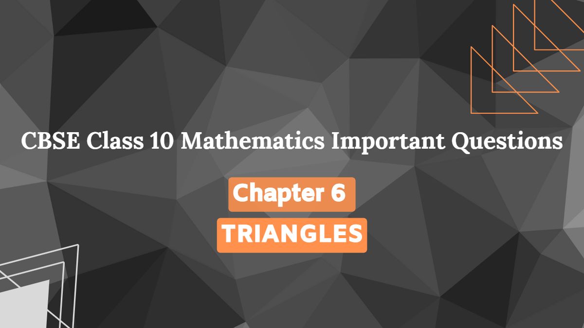CBSE Class 10 Maths Chapter 6 Important Questions with Solutions: TRIANGLES
