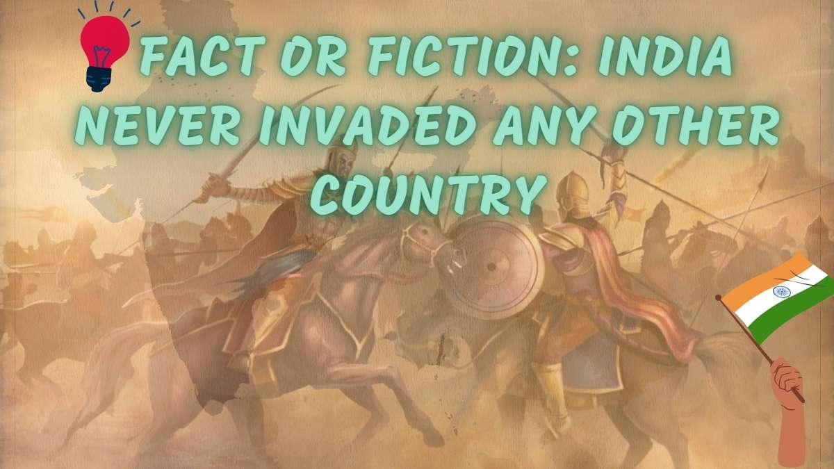 Fact Or Fiction India Never Invaded Any Other Country