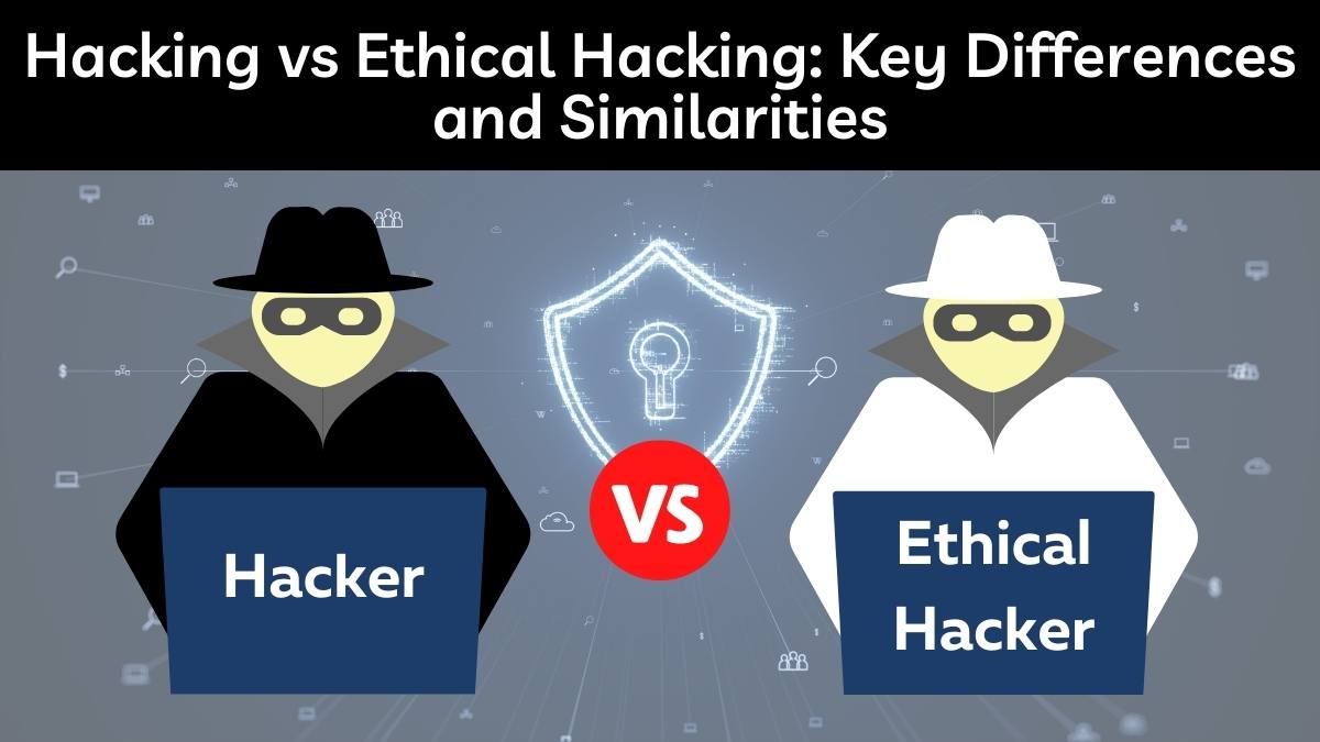 Hacking vs Ethical Hacking: Check Key Differences and Similarities