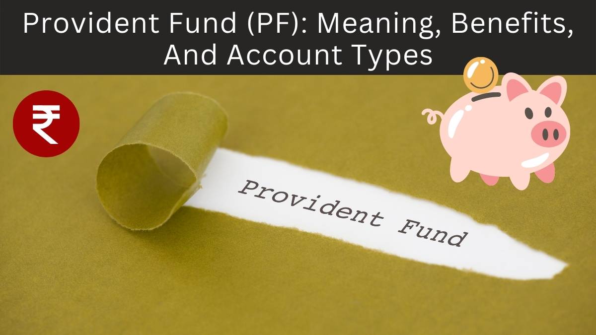 Provident Fund (PF): Meaning, Benefits, And Different Account Types