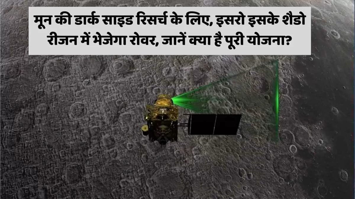 मून की डार्क साइड रिसर्च के लिए, इसरो इसके शैडो रीजन में भेजेगा रोवर