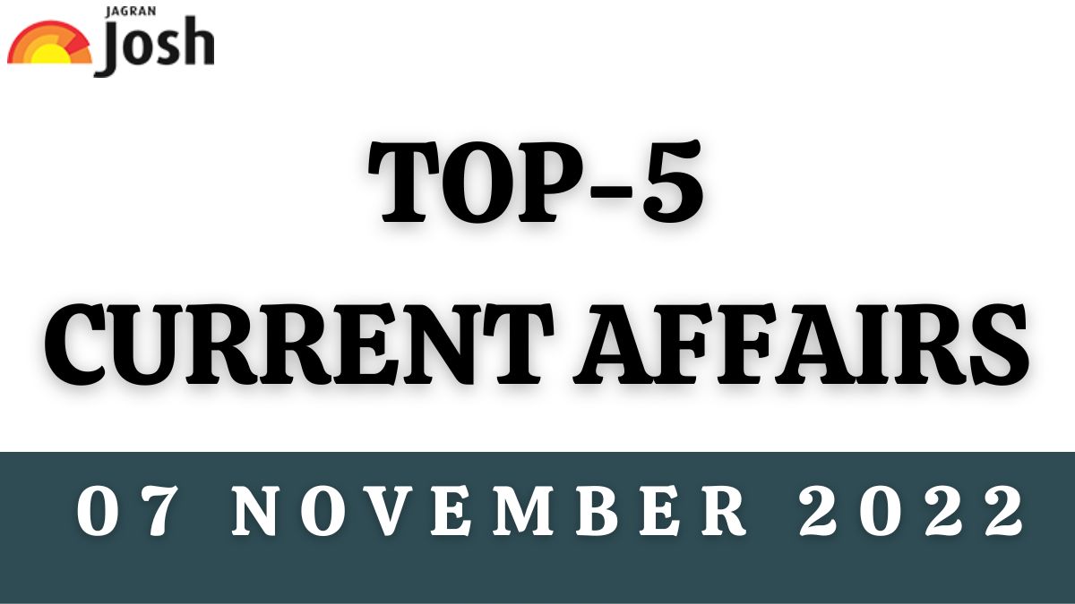 Top 5 Current Affairs of the Day: 07 November 2022