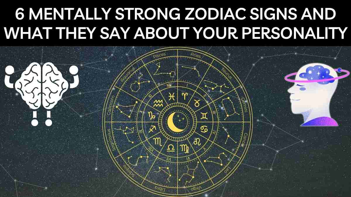 6 Mentally Strong Zodiac Signs and What They Say About Your Personality