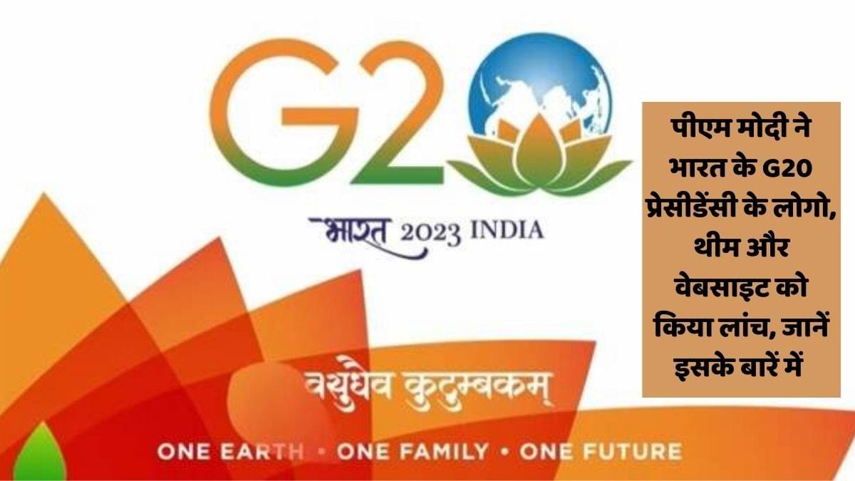पीएम मोदी ने भारत के G20 प्रेसीडेंसी के लोगो, थीम और वेबसाइट को किया लांच