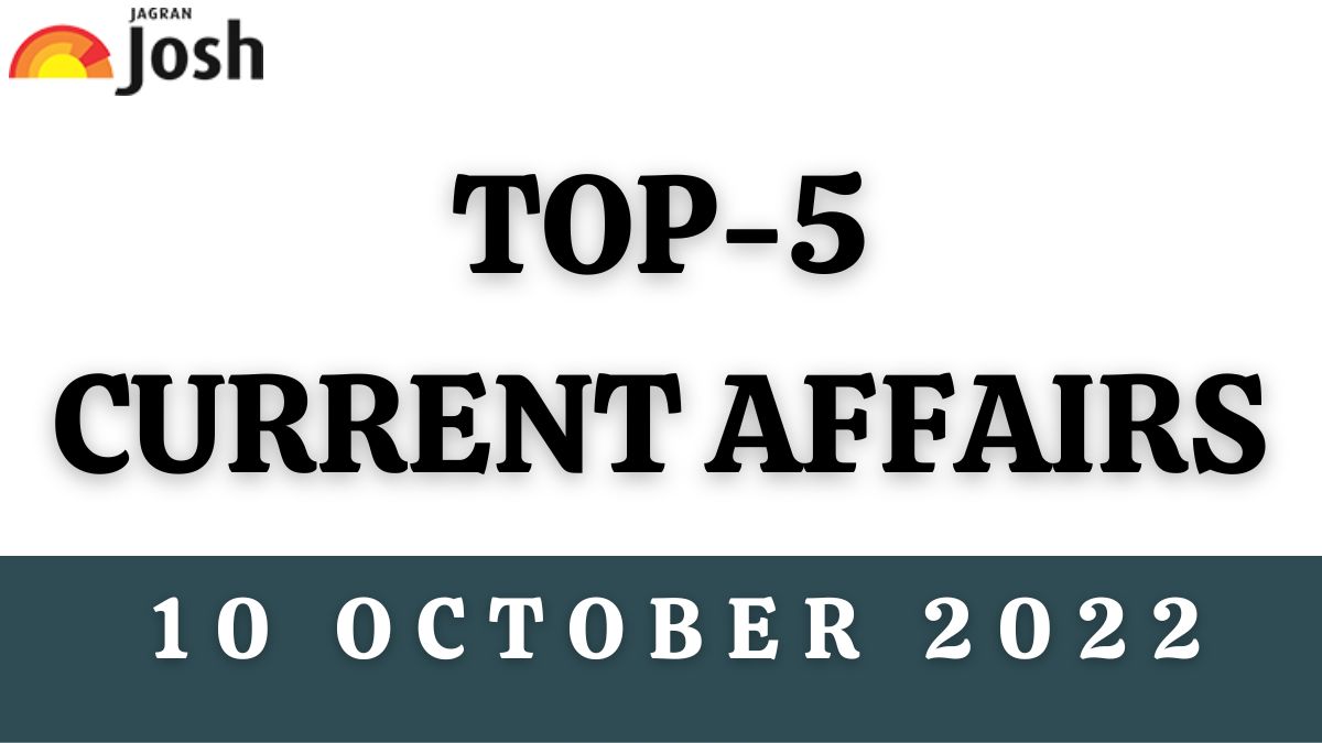 Top 5 Current Affairs of the Day: 10 October 2022