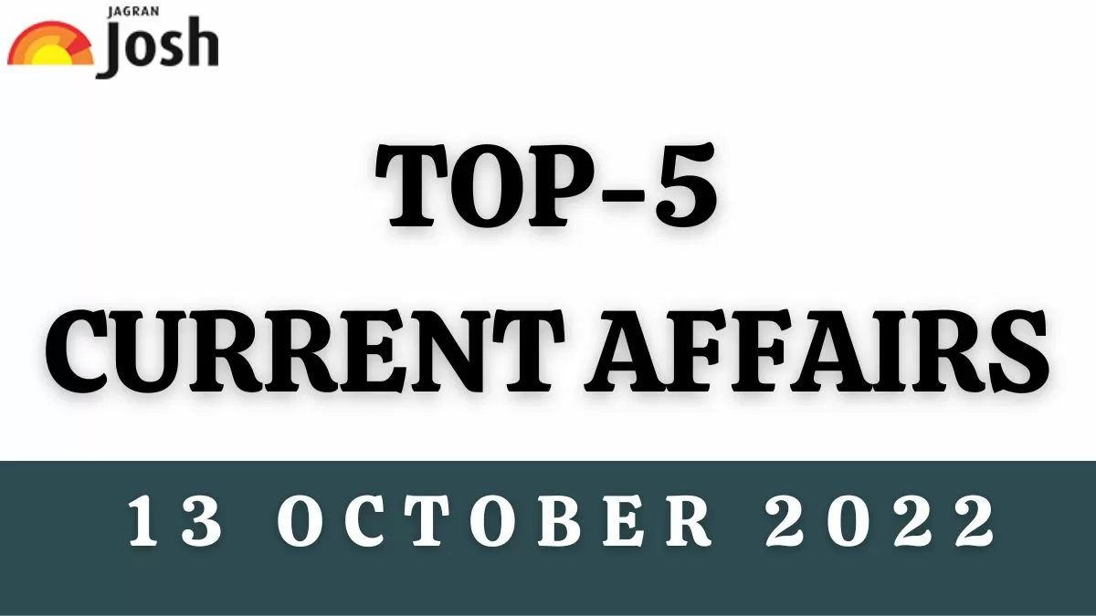 Top 5 Current Affairs of the Day: 13 October 2022