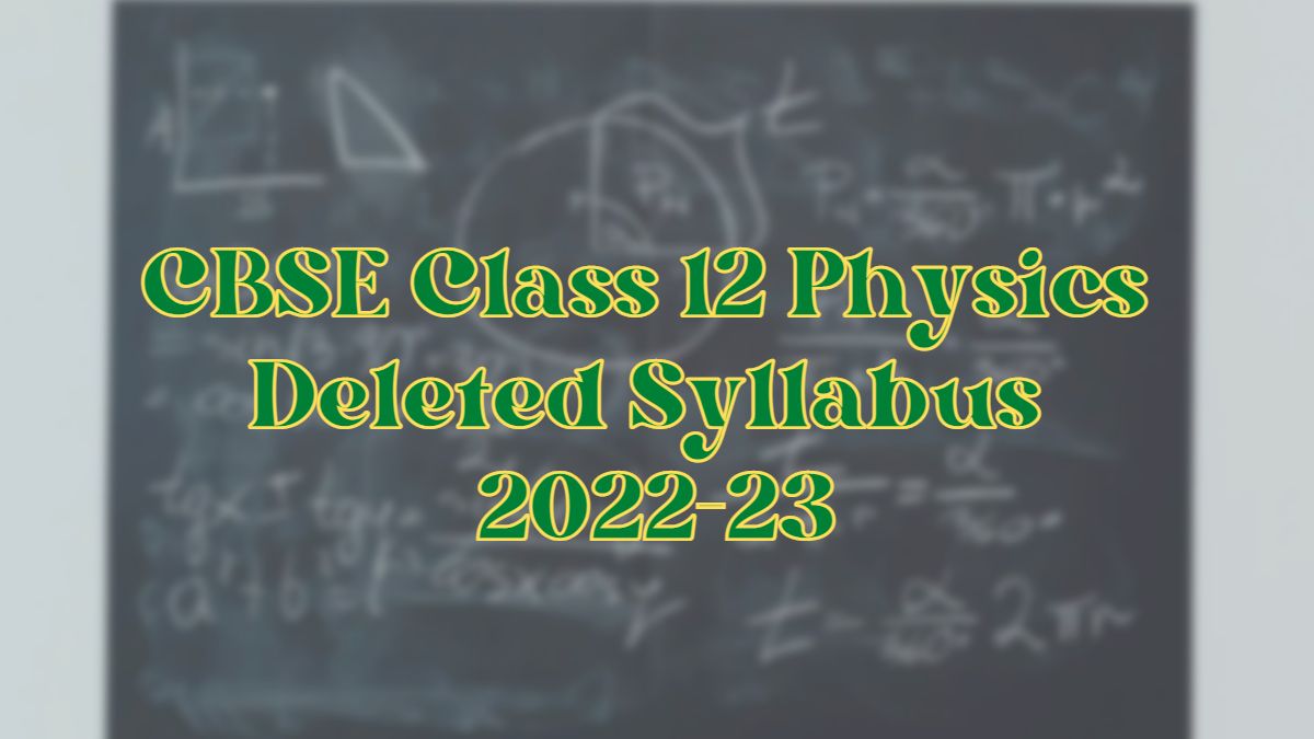CBSE Class 12 Physics Deleted Syllabus 2022 23 