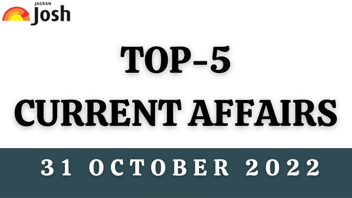 Top 5 Current Affairs of the Day: 31 October 2022