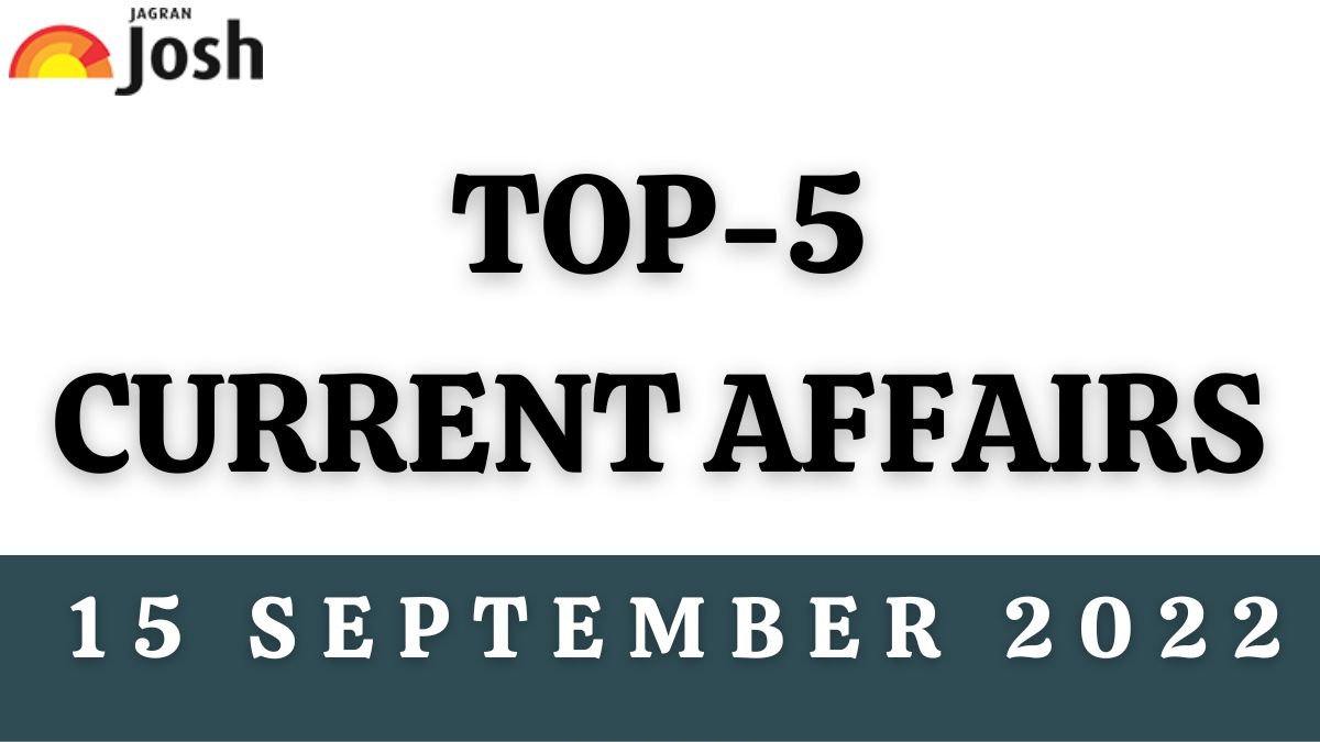 Top 5 Current Affairs of the Day: 15 September 2022