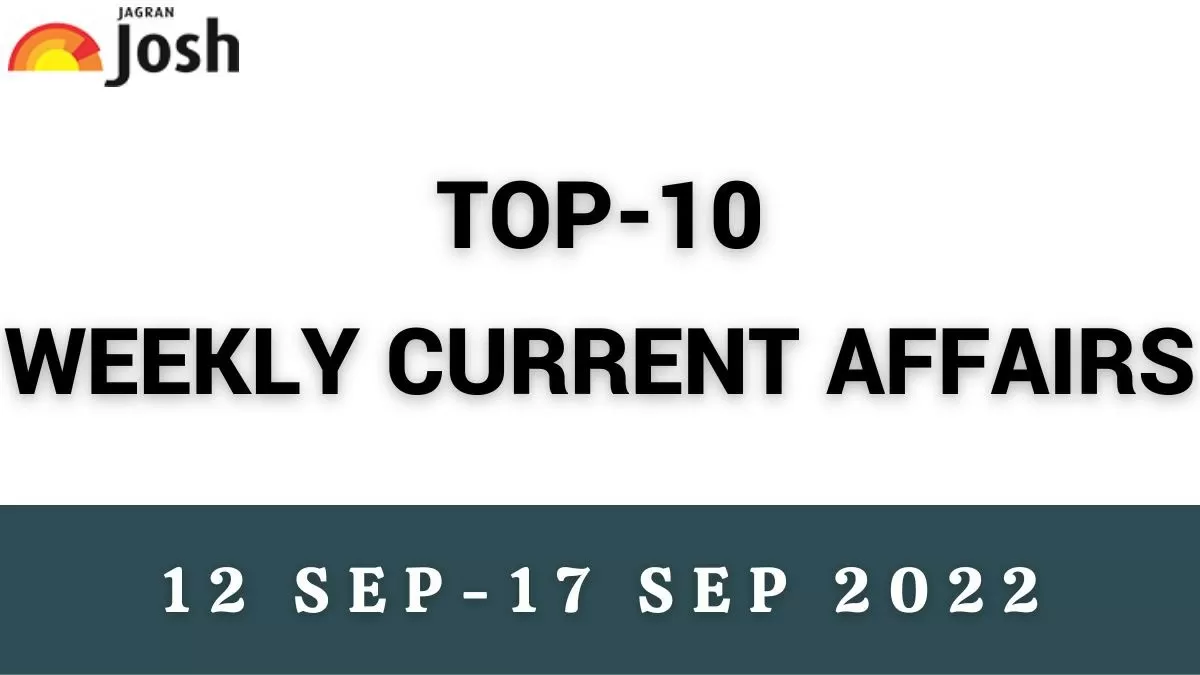 Top 10 Weekly Current Affairs: 12 September To 17 September 2022