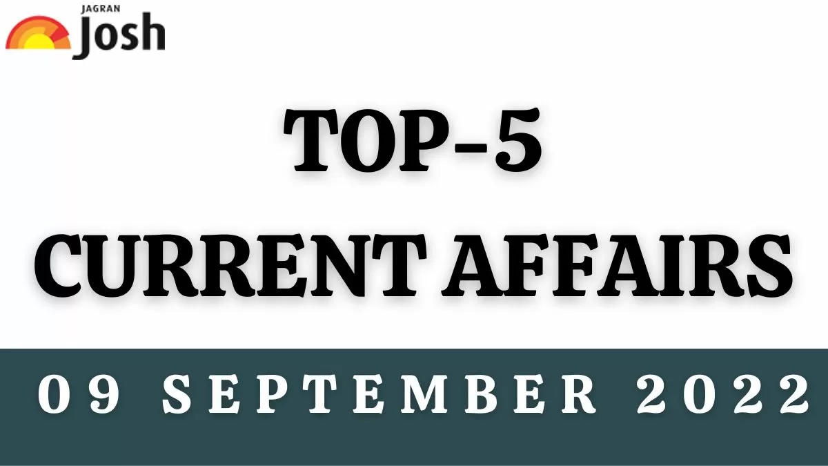 Top 5 Current Affairs of the Day: 09 September 2022