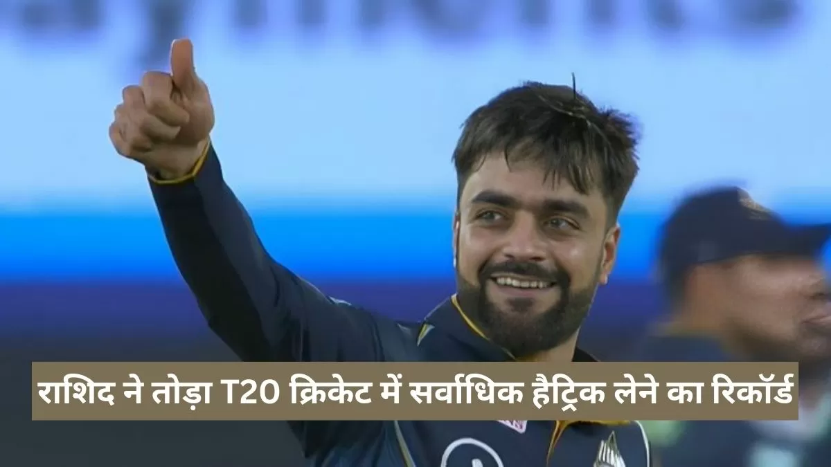 राशिद ने तोड़ा T20 क्रिकेट में सर्वाधिक हैट्रिक लेने का रिकॉर्ड