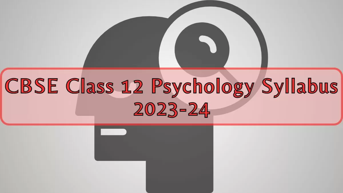 CBSE Class 12 Psychology Syllabus 2023 24 Class 12th Psychology   CBSE Class 12 Psychology Syllabus 2024.webp