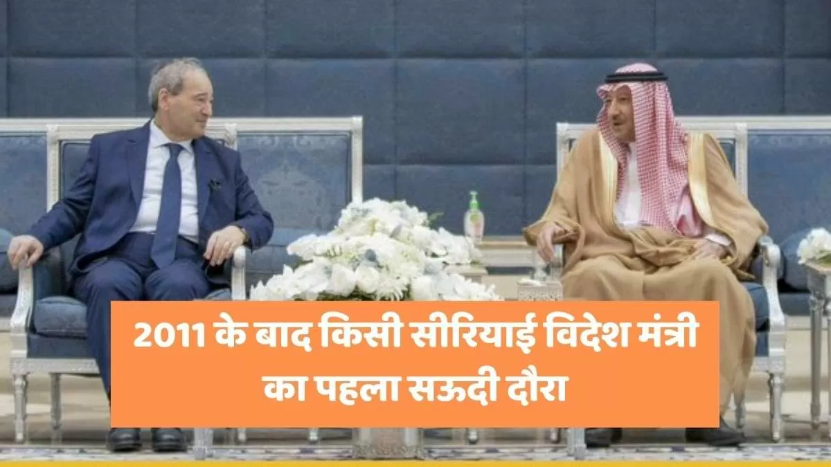 2011 के बाद किसी सीरियाई विदेश मंत्री का पहला सऊदी अरब दौरा 