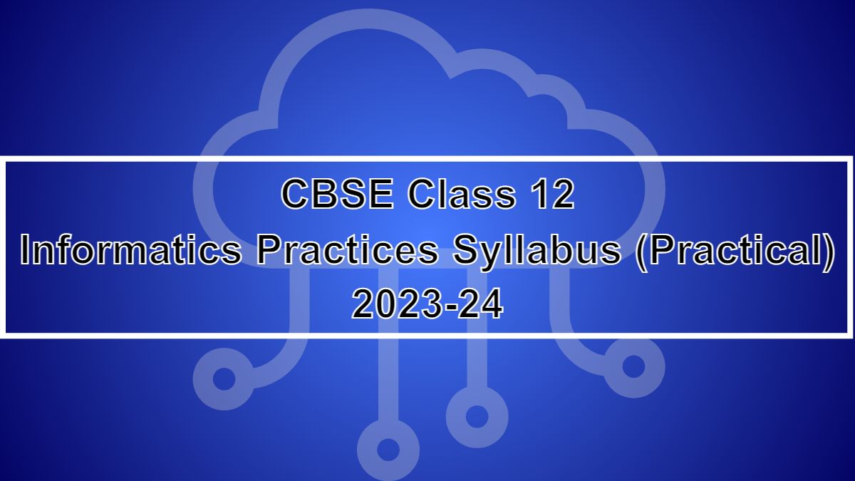 CBSE Class 12 Informatics Practices Practical Syllabus 202324 Class