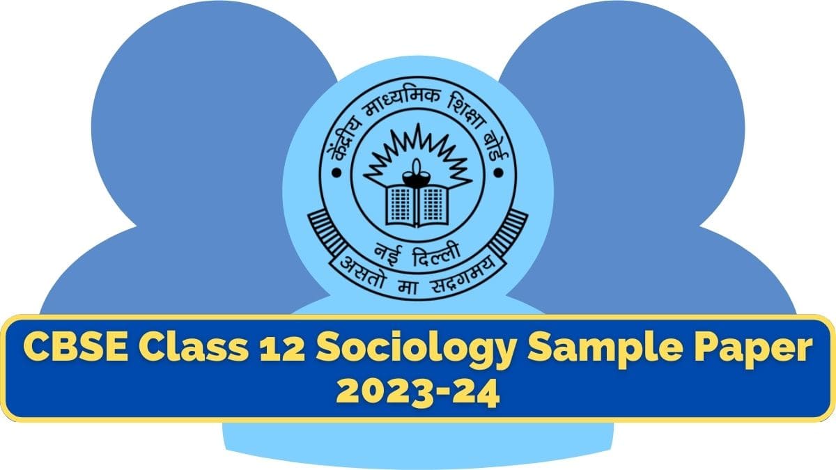 CBSE Class 12 Sociology Sample Paper 2023-24 with Solutions, Download PDF Here 