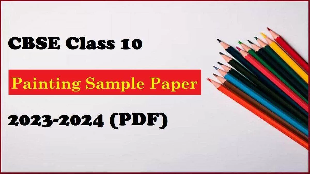 CBSE Class 10 Painting Sample Paper 2023 24 Download PDF With Marking   Cbse Class 10 Painting Sqp 2023 24.webp