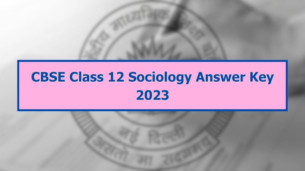 CBSE Class 12 Sociology Answer Key 2023 and Question Papers, Download PDF All SETs
