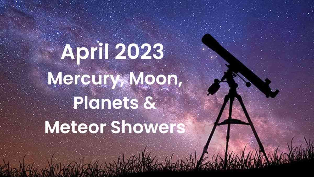 NASA’s Skywatching Events for April 2023 Get ready to see Mercury