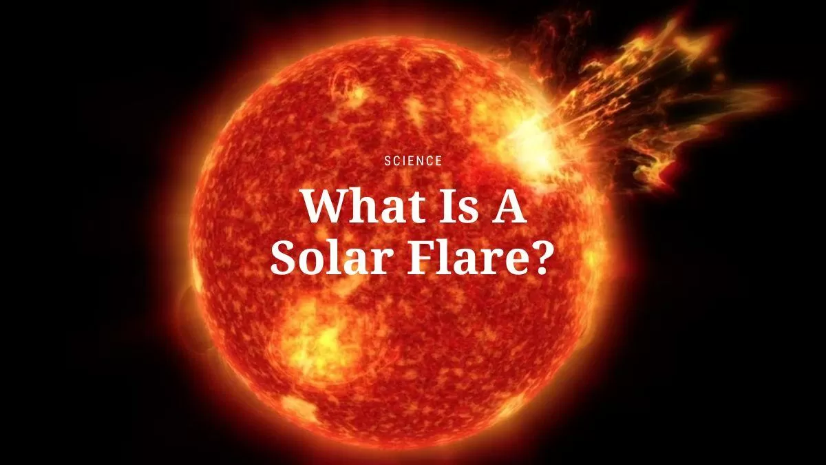 Explained: What Is A Solar Flare? 