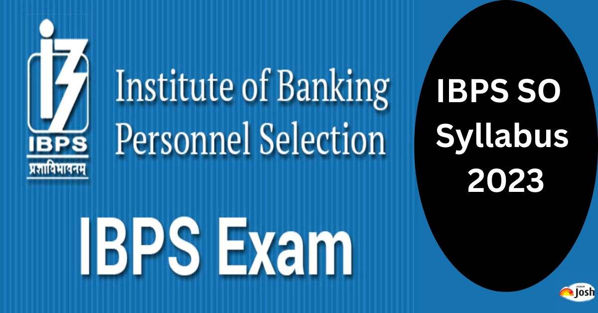IBPS SO Syllabus 2023: PDF Download, Subject Wise Topics, Exam Pattern