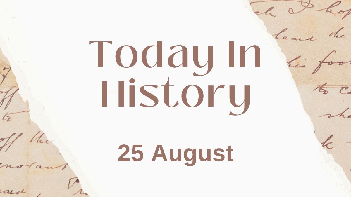 Today in History, 25 August: What Happened on this Day - Birthday, Events, Politics, Death & More