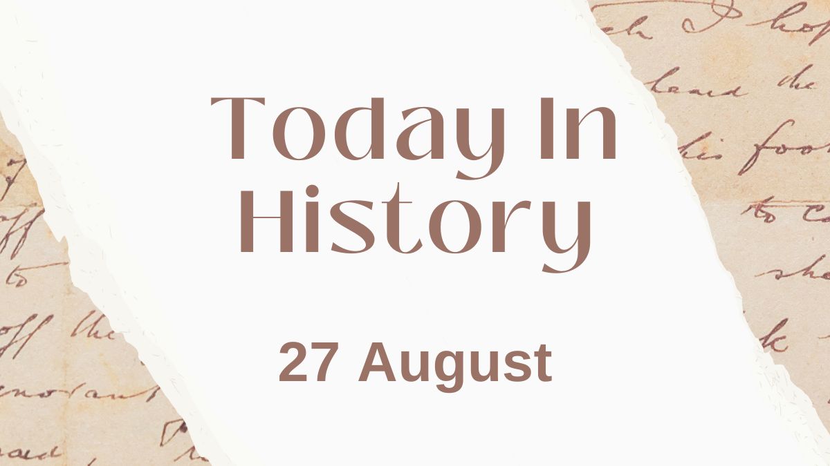 Today in History, 27 August: What Happened on this Day