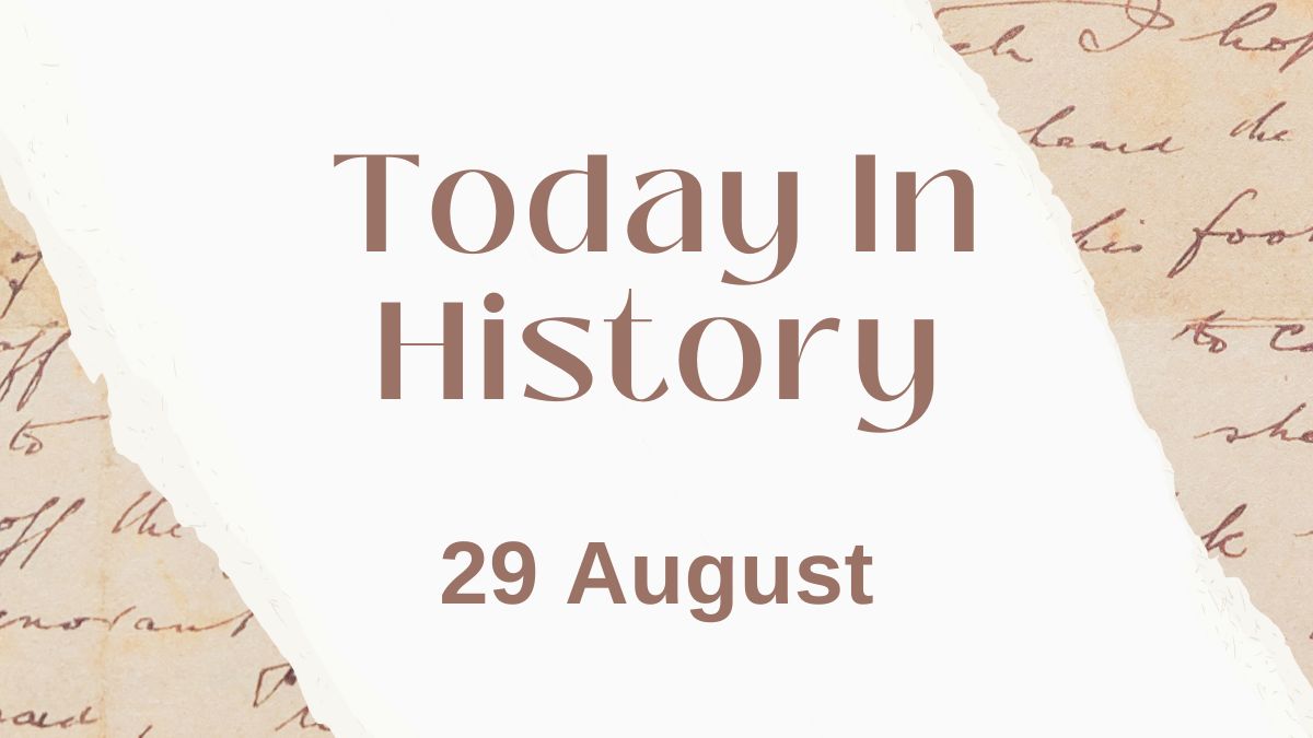 Today in History, 29 August: What Happened on this Day