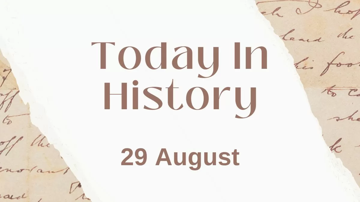 Today in History, 29 August: What Happened on this Day - Birthday, Events, Politics, Death & More