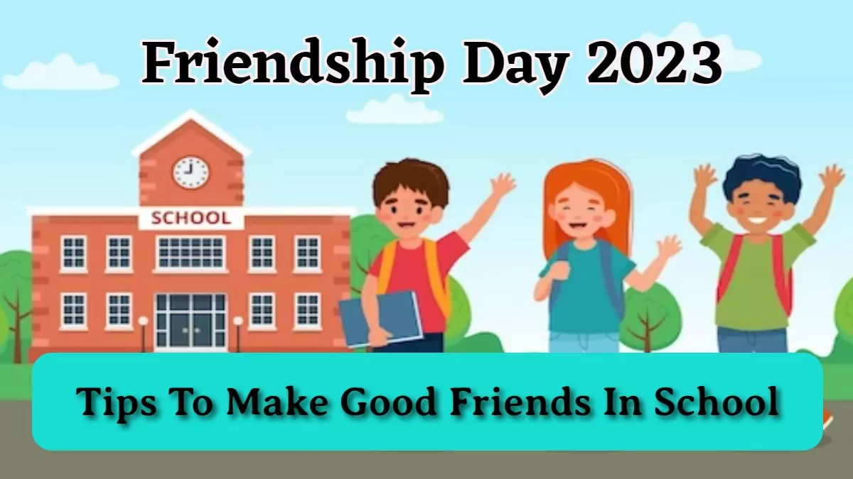 Friendship Day 2023: How to make good friends in school?