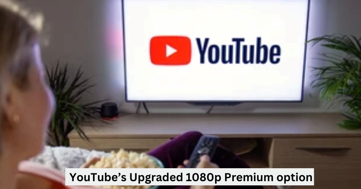 What is YouTube’s Upgraded 1080p Premium option? 