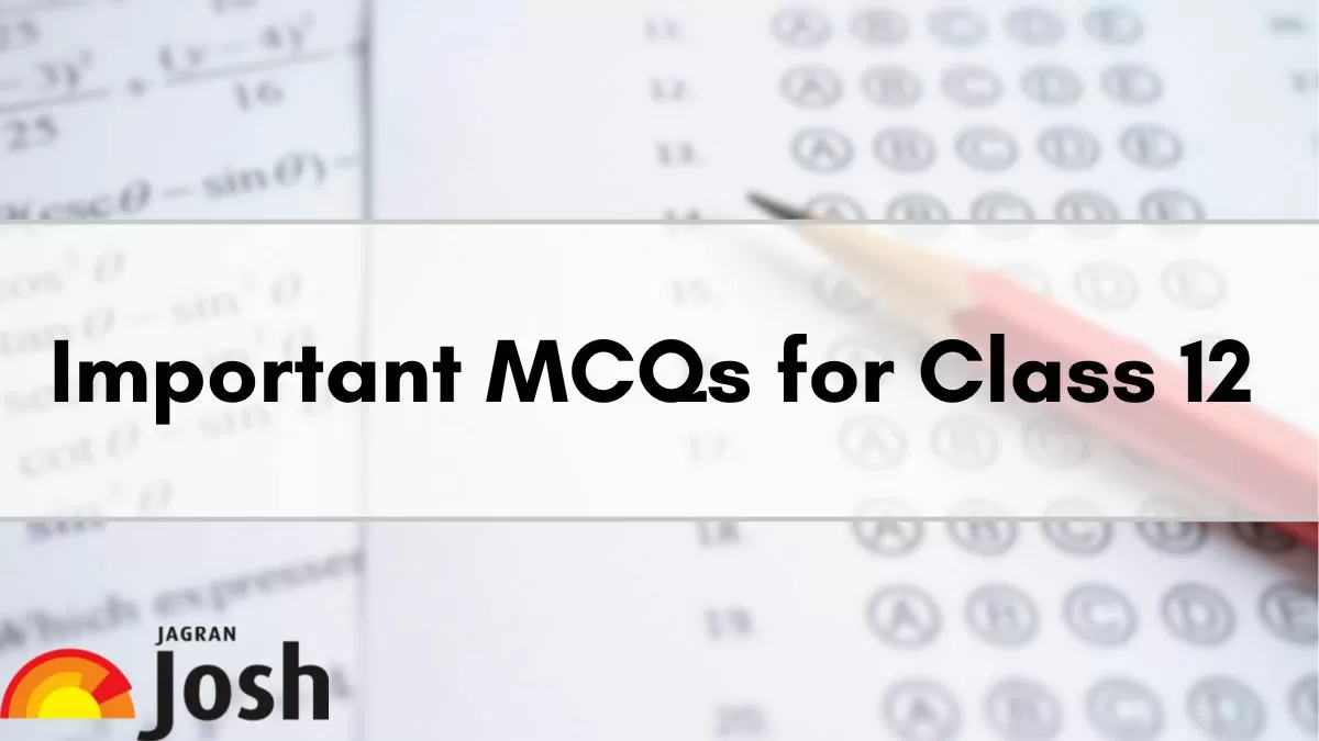 Get here Class 12 MCQs (Multiple Choice Questions) for Board Exams 2024