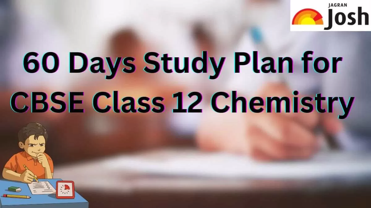 Get here complete Class 12 Chemistry 60-Day Study Plan for high score in CBSE Class 12 Board Exam 2024