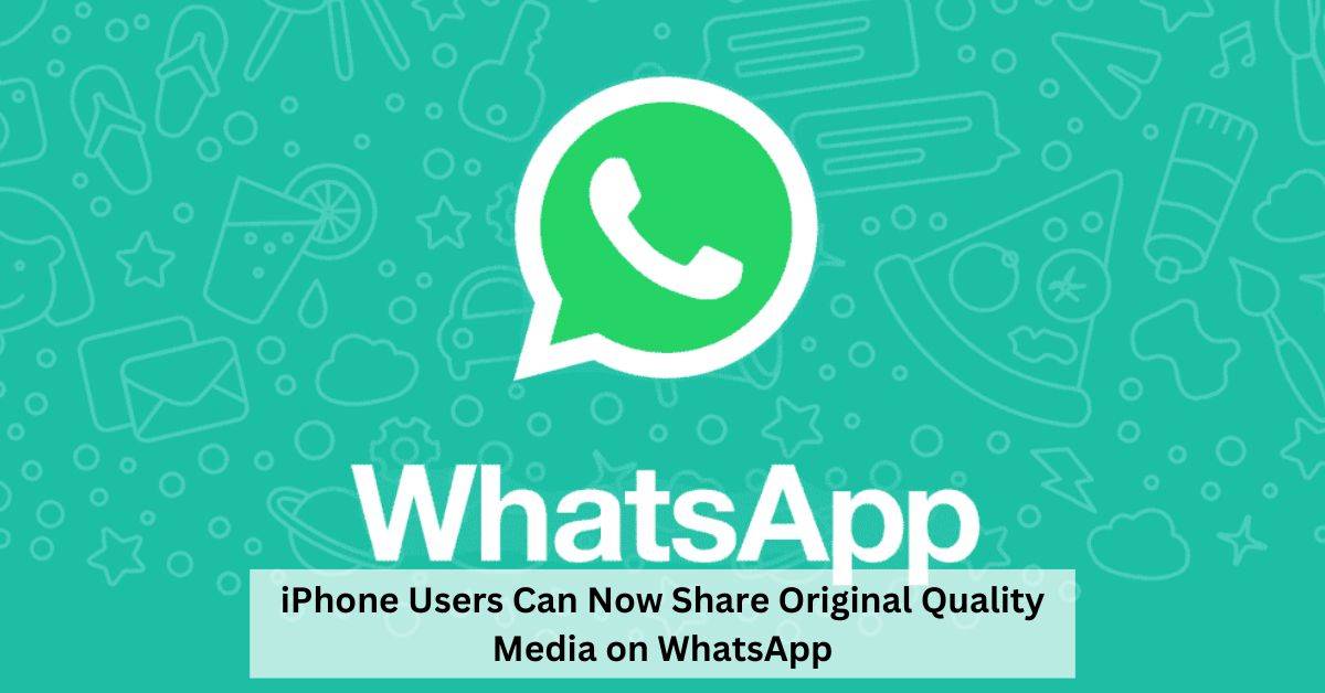 How to Share Original Quality Media on WhatsApp with Your iPhone