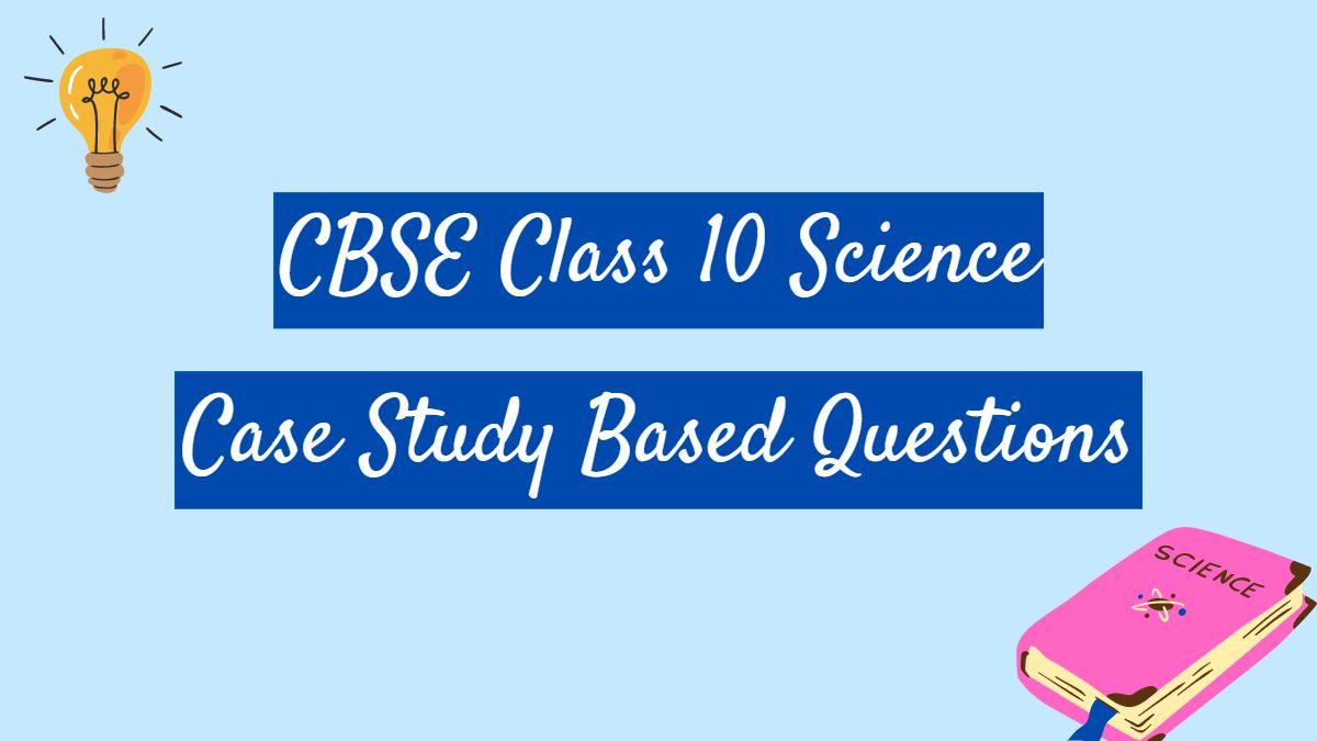 cbse class 10 science case study based questions