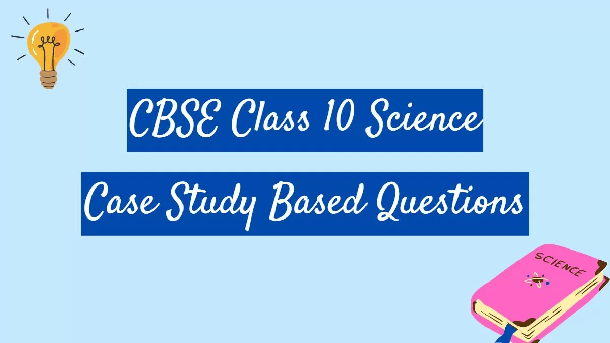 Get Case Study Questions Class 10 Science CBSE Chapter Wise PDF