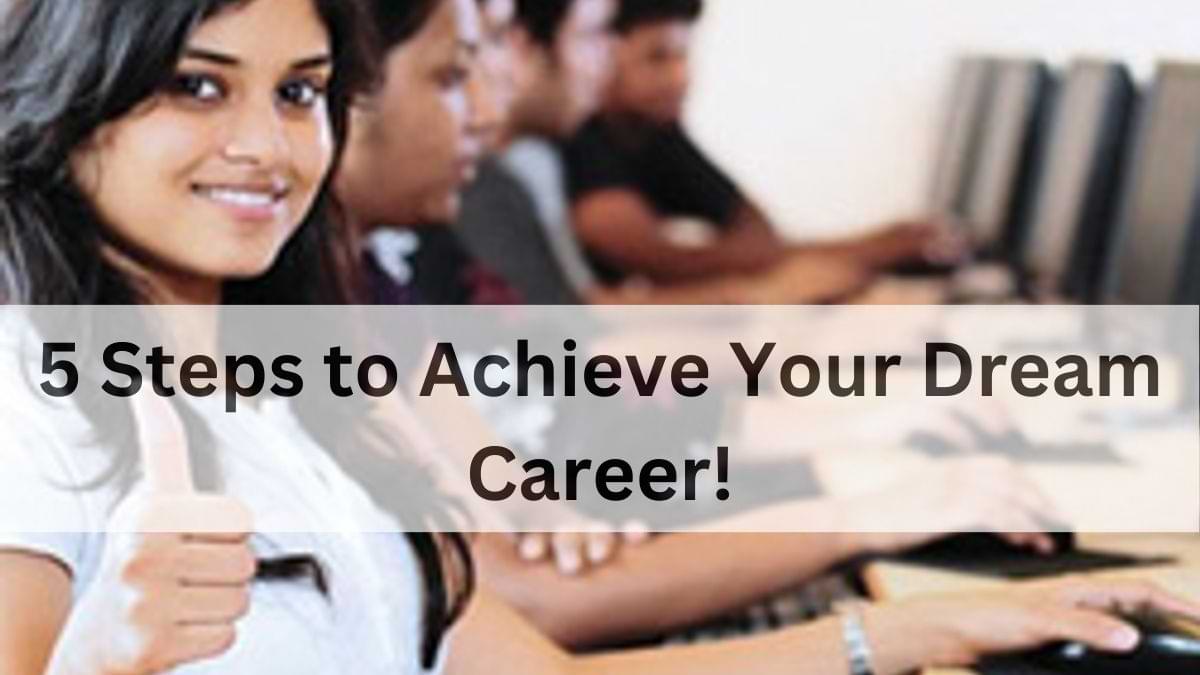 5 Steps to Achieve Your Dream Career!