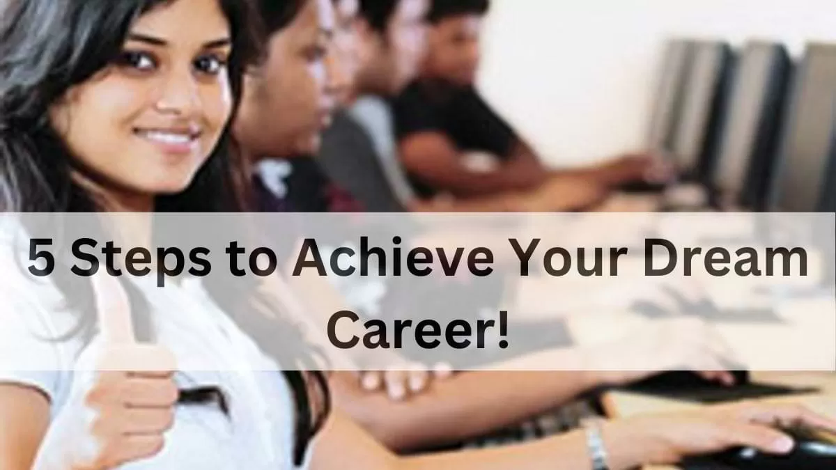 5 Steps To Achieve Your Dream Career!