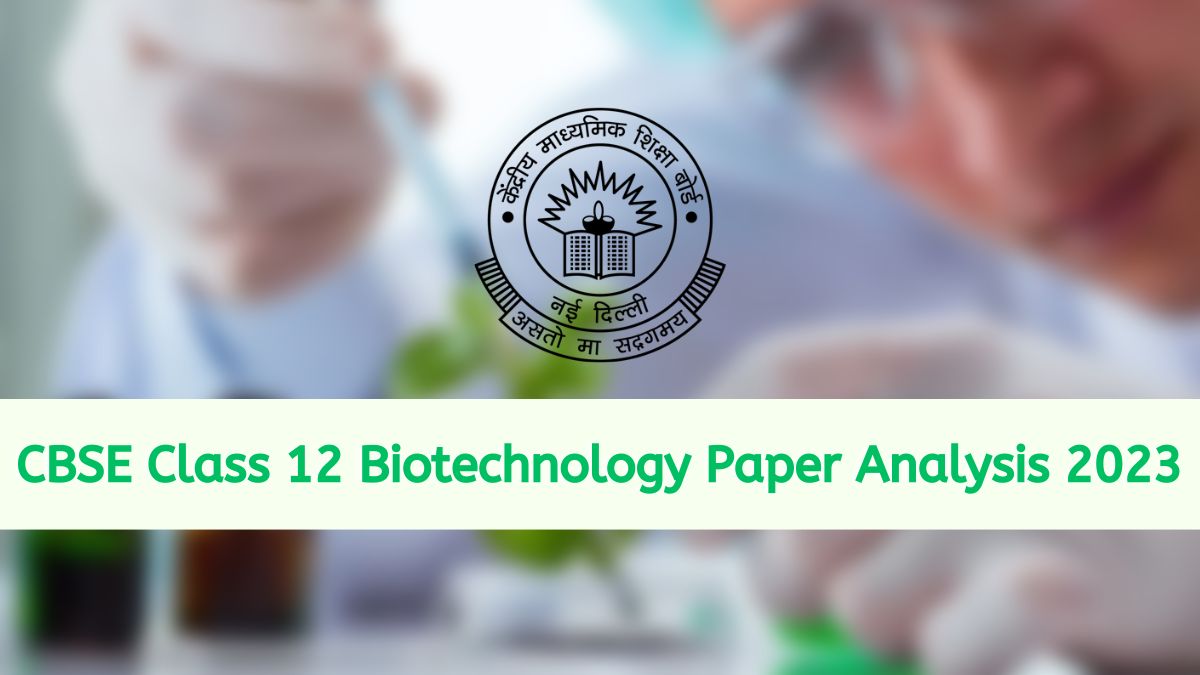  Detailed CBSE Class 12 Biotechnology Exam Analysis and Paper Review 2023