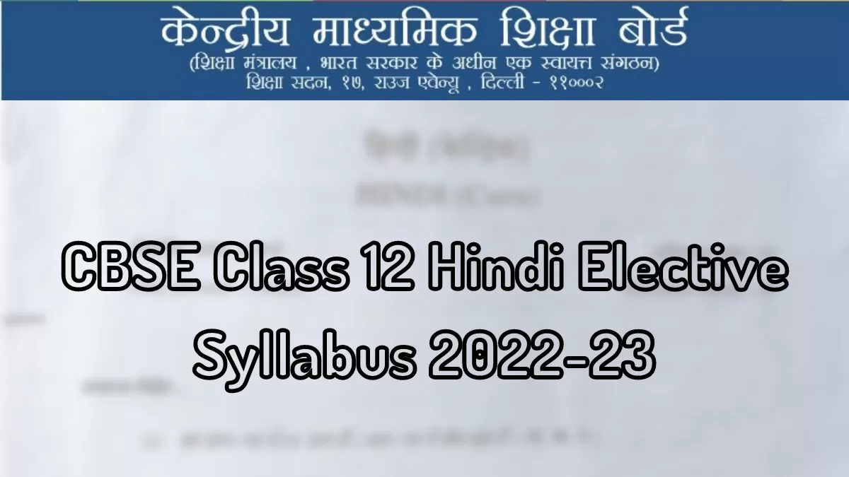 Cbse Class 12 Hindi Elective Syllabus 2022 23 Download The Revised Curriculum 6922