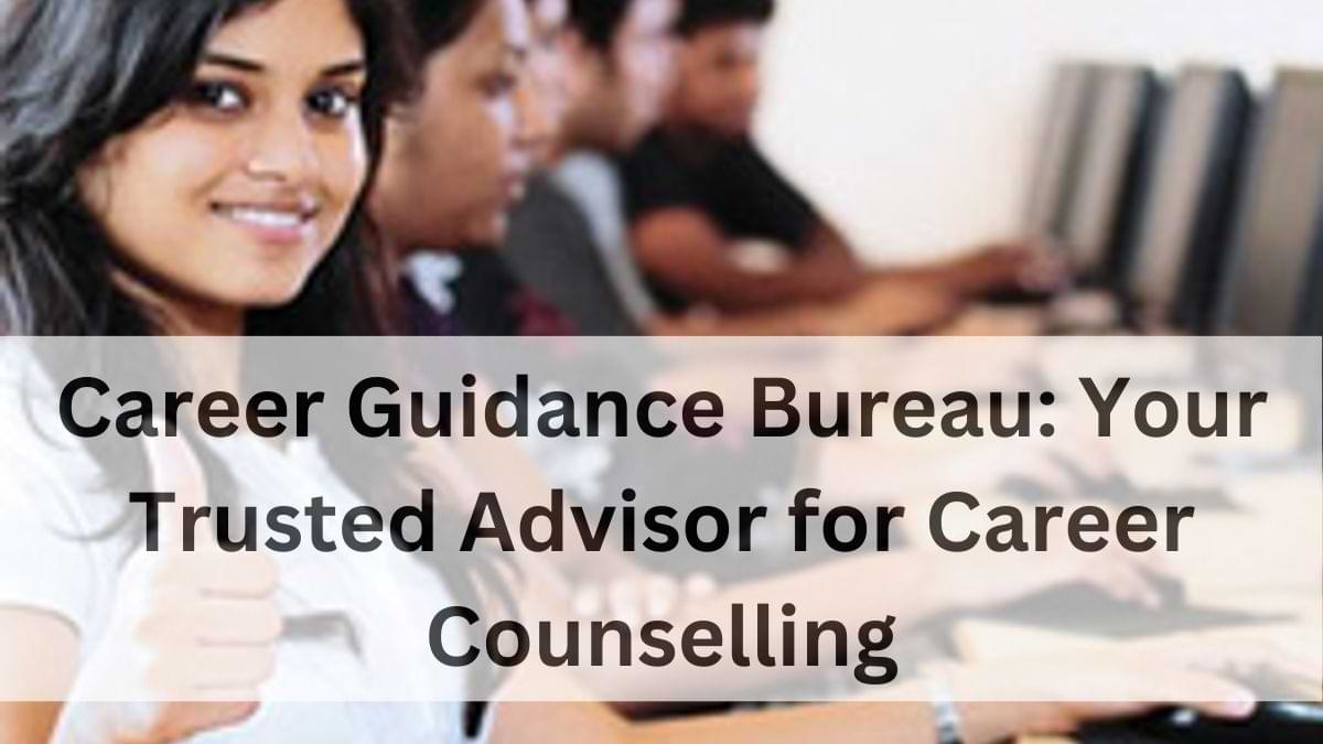 Know About Career Guidance Bureau, A Trusted Advisor for Career Counselling