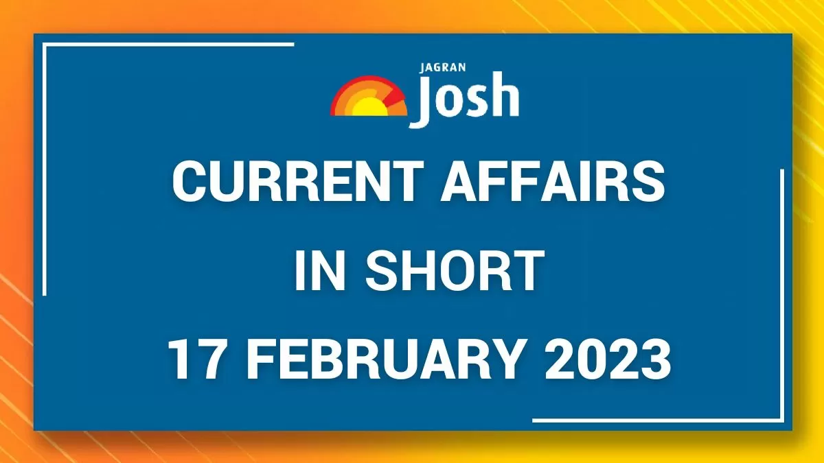 Current Affairs February 17 20233