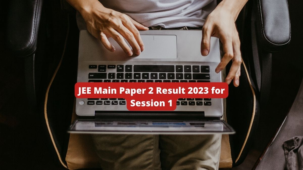 JEE Main Paper 2 Result 2023 for Session 1 Soon